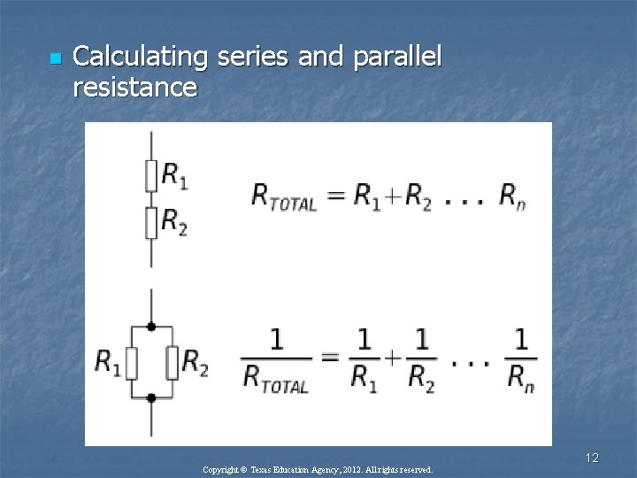 n Calculating series and parallel resistance Copyright © Texas Education Agency, 2012. All rights