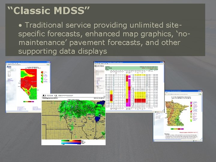 “Classic MDSS” • Traditional service providing unlimited sitespecific forecasts, enhanced map graphics, ‘nomaintenance’ pavement