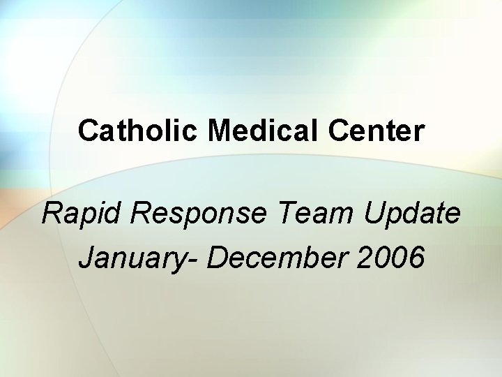 Catholic Medical Center Rapid Response Team Update January- December 2006 