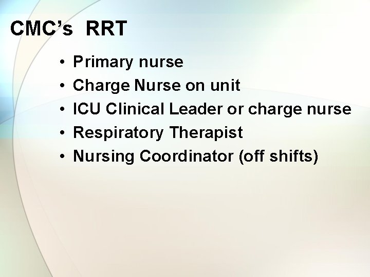 CMC’s RRT • • • Primary nurse Charge Nurse on unit ICU Clinical Leader