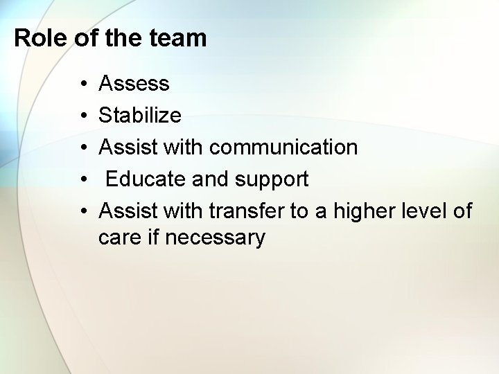 Role of the team • • • Assess Stabilize Assist with communication Educate and