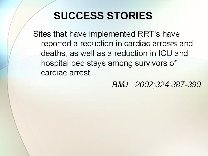 SUCCESS STORIES Sites that have implemented RRT’s have reported a reduction in cardiac arrests