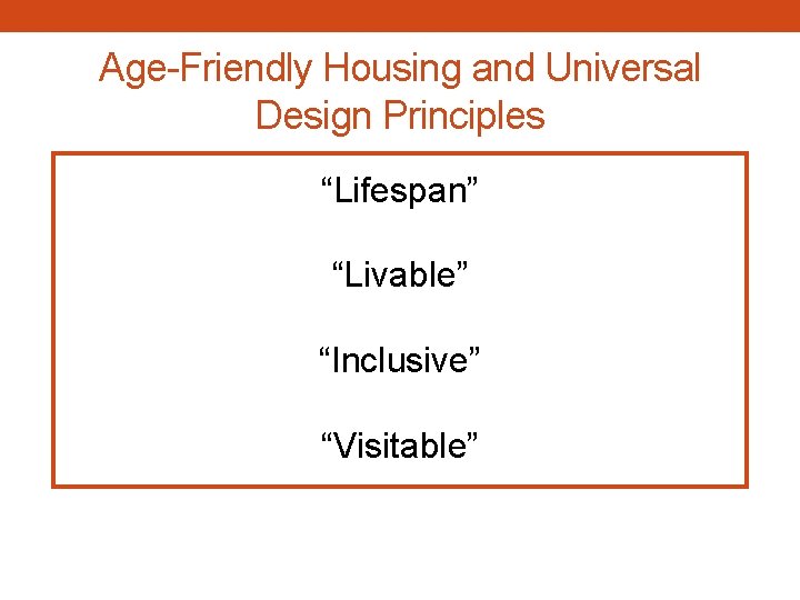 Age-Friendly Housing and Universal Design Principles “Lifespan” “Livable” “Inclusive” “Visitable” 
