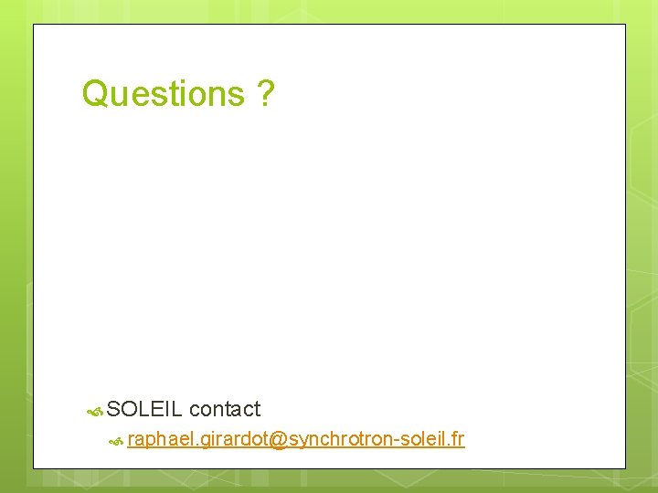 Questions ? SOLEIL contact raphael. girardot@synchrotron-soleil. fr 