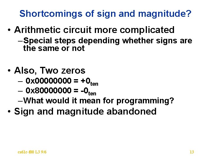 Shortcomings of sign and magnitude? • Arithmetic circuit more complicated – Special steps depending