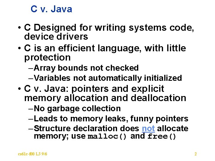 C v. Java • C Designed for writing systems code, device drivers • C