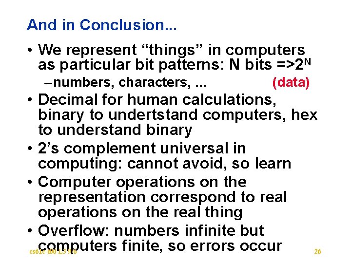 And in Conclusion. . . • We represent “things” in computers as particular bit