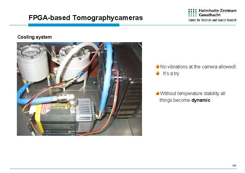 FPGA-based Tomographycameras Cooling system No vibrations at the camera allowed! It‘s a try Without