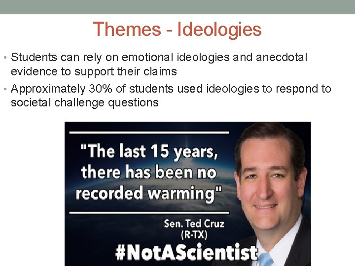 Themes - Ideologies • Students can rely on emotional ideologies and anecdotal evidence to