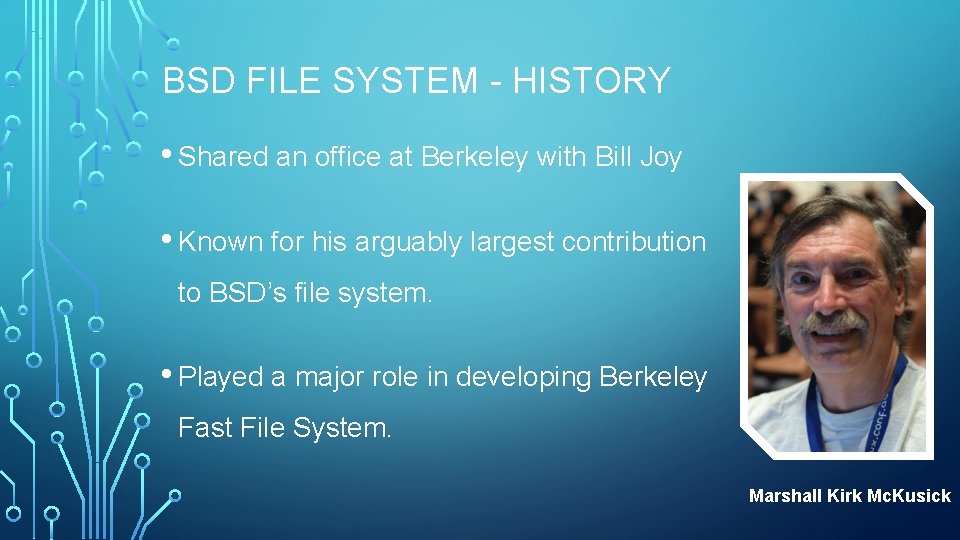 BSD FILE SYSTEM - HISTORY • Shared an office at Berkeley with Bill Joy