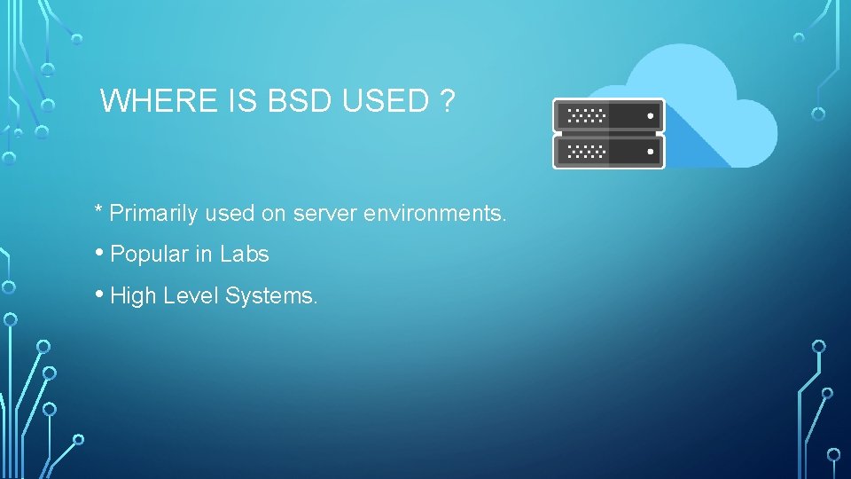 WHERE IS BSD USED ? * Primarily used on server environments. • Popular in