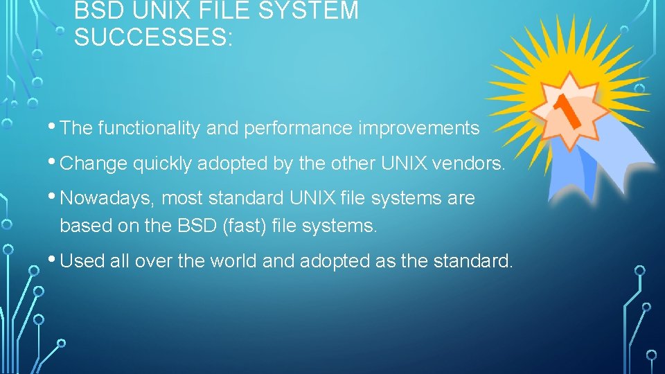 BSD UNIX FILE SYSTEM SUCCESSES: • The functionality and performance improvements • Change quickly