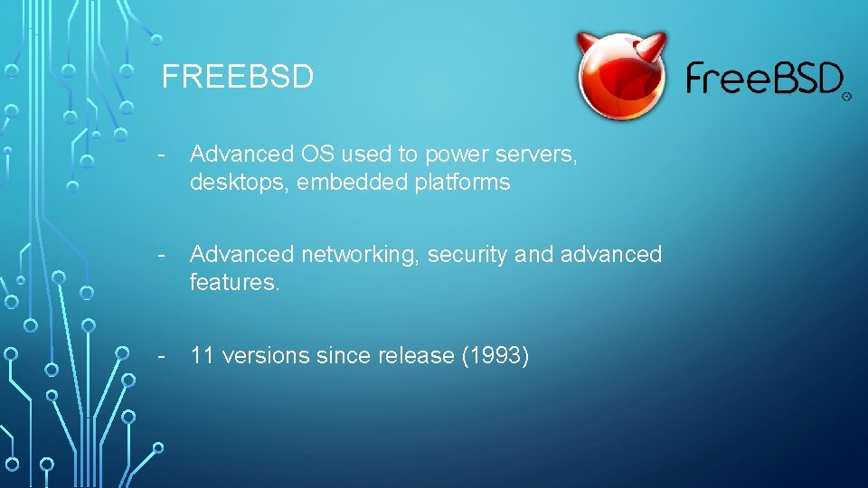 FREEBSD - Advanced OS used to power servers, desktops, embedded platforms - Advanced networking,