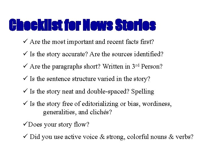 Checklist for News Stories ü Are the most important and recent facts first? ü