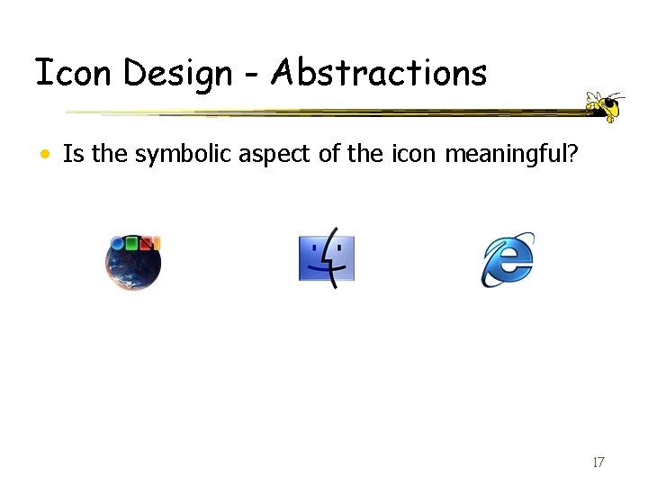 Icon Design - Abstractions • Is the symbolic aspect of the icon meaningful? 17