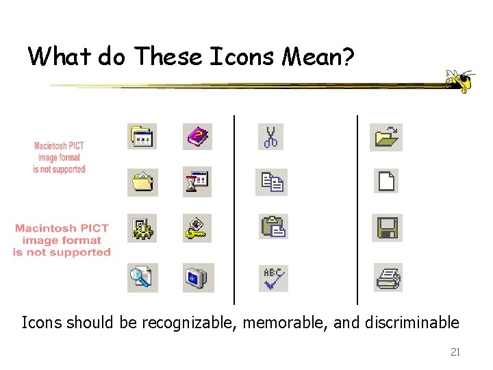 What do These Icons Mean? Icons should be recognizable, memorable, and discriminable 21 