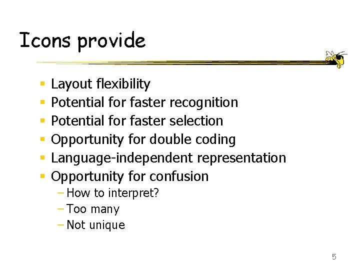 Icons provide § § § Layout flexibility Potential for faster recognition Potential for faster