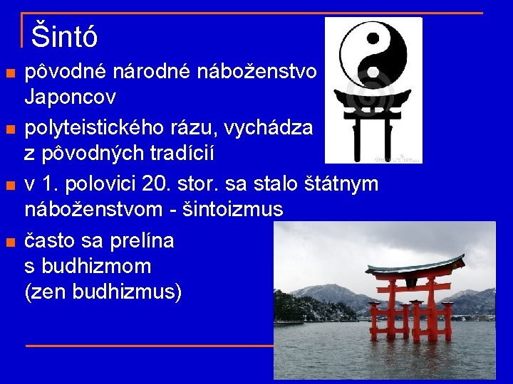 Šintó n n pôvodné národné náboženstvo Japoncov polyteistického rázu, vychádza z pôvodných tradícií v