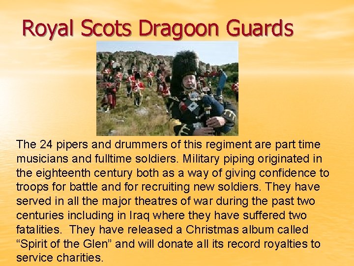 Royal Scots Dragoon Guards The 24 pipers and drummers of this regiment are part