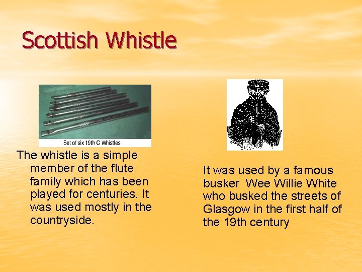 Scottish Whistle The whistle is a simple member of the flute family which has