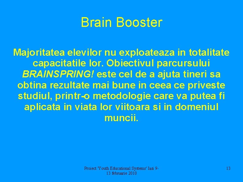 Brain Booster Majoritatea elevilor nu exploateaza in totalitate capacitatile lor. Obiectivul parcursului BRAINSPRING! este