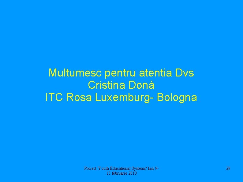 Multumesc pentru atentia Dvs Cristina Donà ITC Rosa Luxemburg- Bologna Proiect 'Youth Educational Systems'