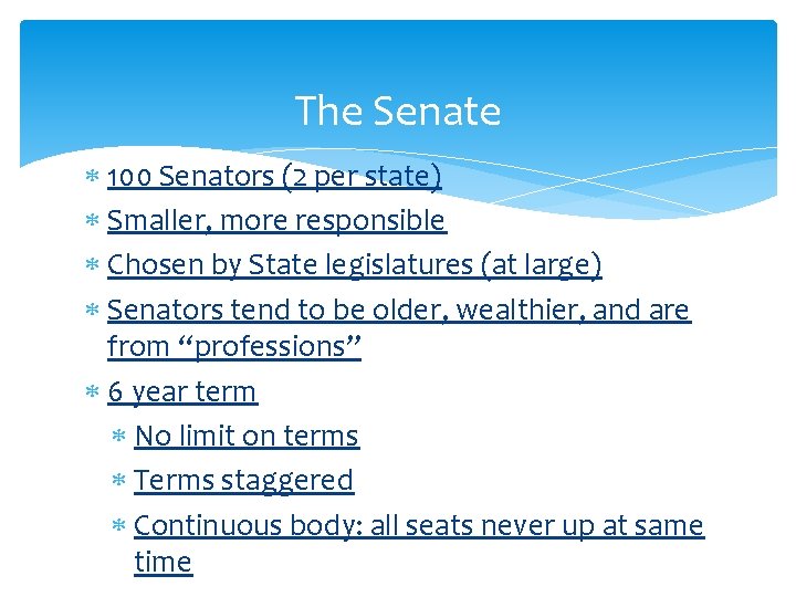 The Senate 100 Senators (2 per state) Smaller, more responsible Chosen by State legislatures The Senate 100 Senators (2 per state) Smaller, more responsible Chosen by State legislatures