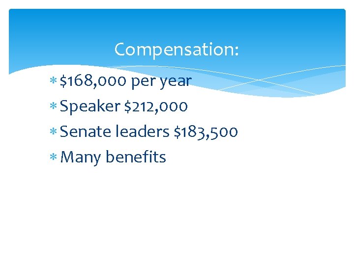 Compensation: $168, 000 per year Speaker $212, 000 Senate leaders $183, 500 Many benefits Compensation: $168, 000 per year Speaker $212, 000 Senate leaders $183, 500 Many benefits