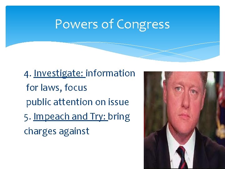 Powers of Congress 4. Investigate: information for laws, focus public attention on issue 5. Powers of Congress 4. Investigate: information for laws, focus public attention on issue 5.