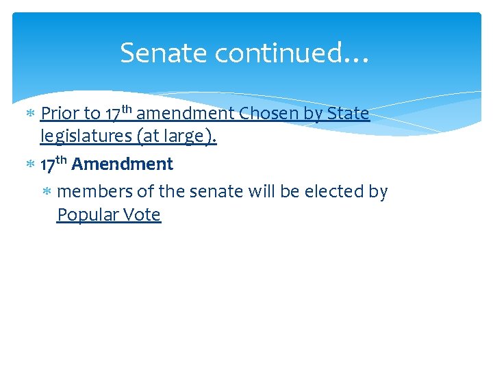 Senate continued… Prior to 17 th amendment Chosen by State legislatures (at large). 17 Senate continued… Prior to 17 th amendment Chosen by State legislatures (at large). 17