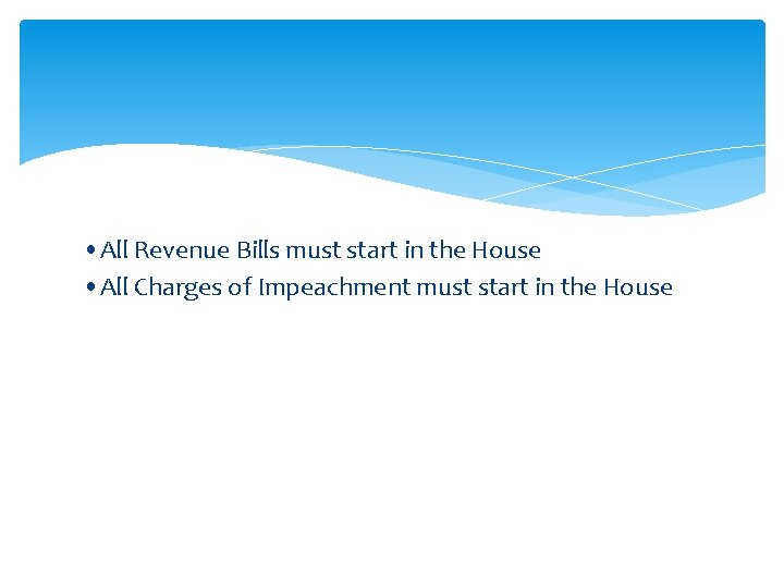 • All Revenue Bills must start in the House • All Charges of • All Revenue Bills must start in the House • All Charges of