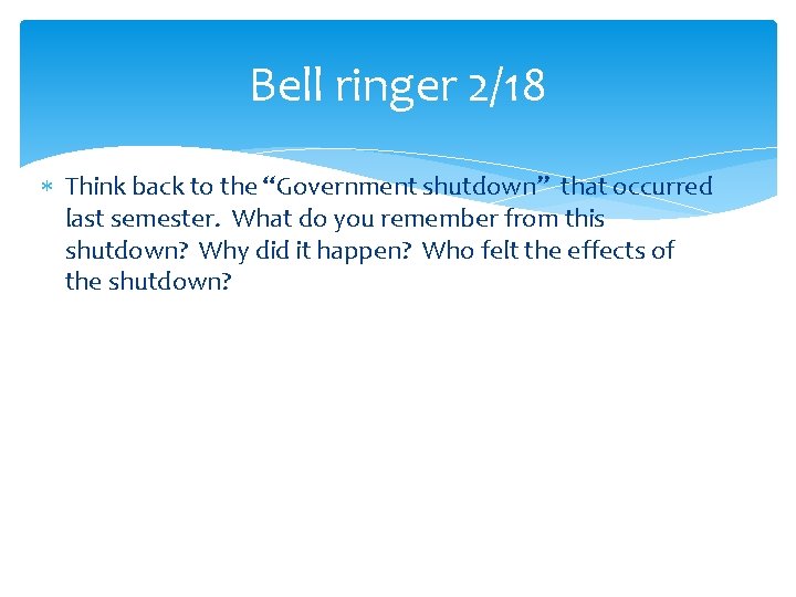 Bell ringer 2/18 Think back to the “Government shutdown” that occurred last semester. What Bell ringer 2/18 Think back to the “Government shutdown” that occurred last semester. What