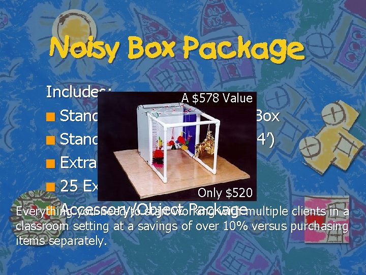 Noisy Box Package Includes: A $578 Value n Standard Adjustable Noisy Box n Standard