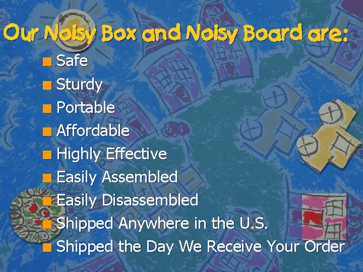 Our Noisy Box and Noisy Board are: Safe n Sturdy n Portable n Affordable