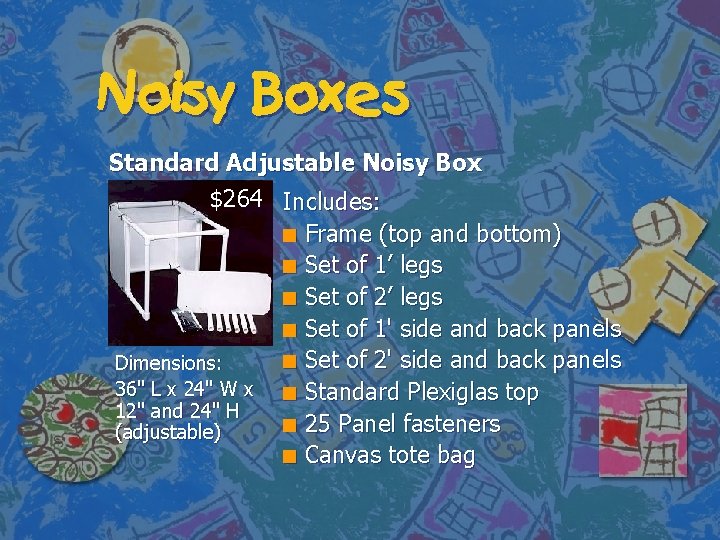 Noisy Boxes Standard Adjustable Noisy Box $264 Includes: n Frame (top and bottom) n