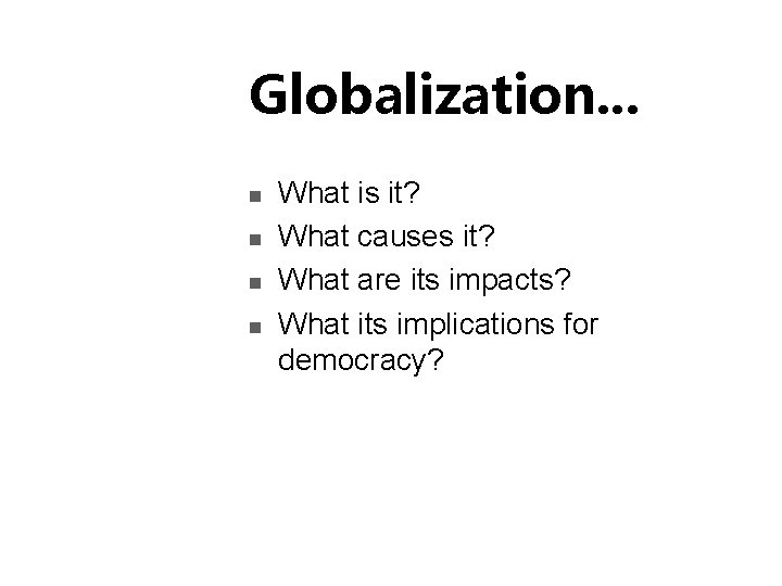 Globalization. . . n n What is it? What causes it? What are its