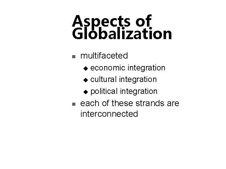 Aspects of Globalization n multifaceted economic integration u cultural integration u political integration u