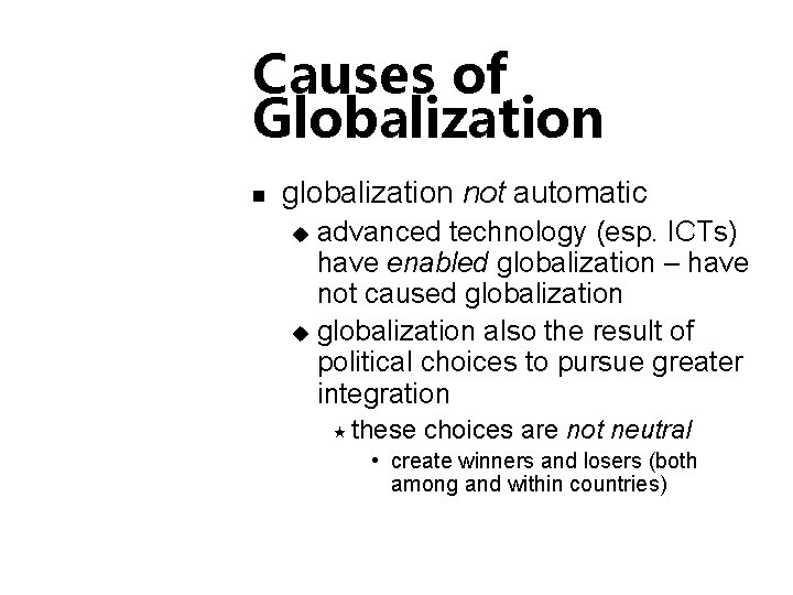 Causes of Globalization n globalization not automatic advanced technology (esp. ICTs) have enabled globalization