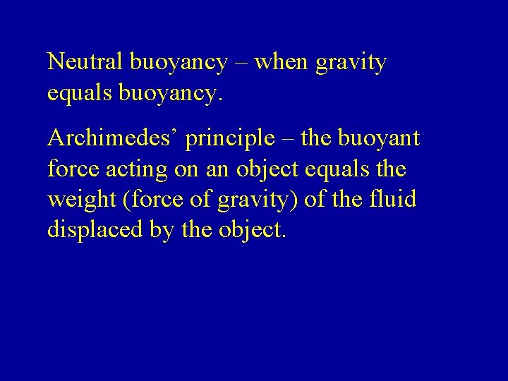 Neutral buoyancy – when gravity equals buoyancy. Archimedes’ principle – the buoyant force acting