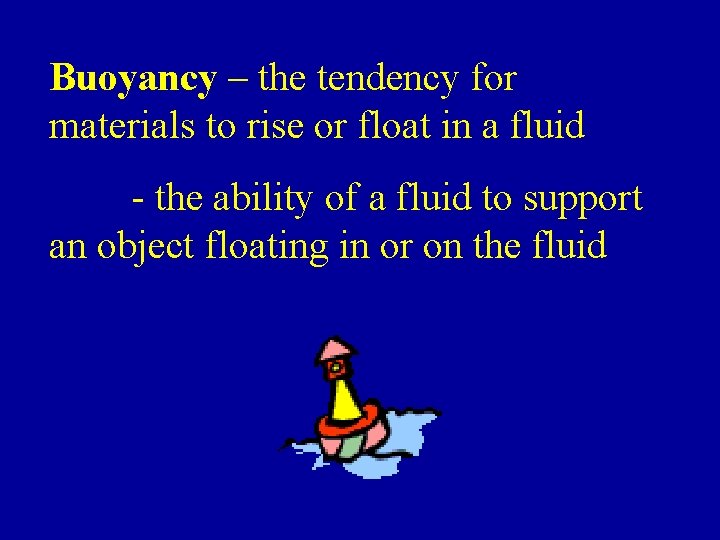 Buoyancy – the tendency for materials to rise or float in a fluid -