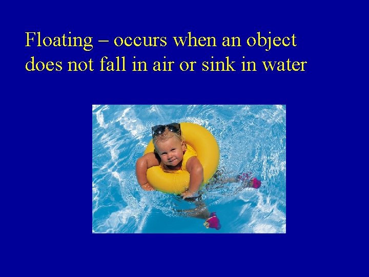 Floating – occurs when an object does not fall in air or sink in