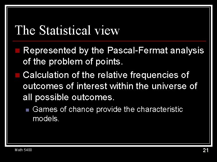 The Statistical view Represented by the Pascal-Fermat analysis of the problem of points. n
