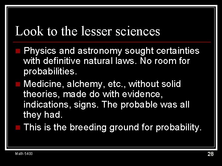 Look to the lesser sciences Physics and astronomy sought certainties with definitive natural laws.