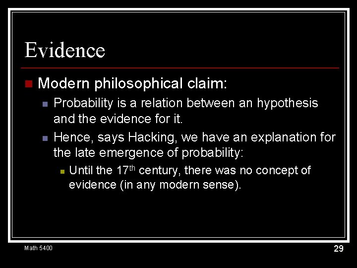 Evidence n Modern philosophical claim: n n Probability is a relation between an hypothesis