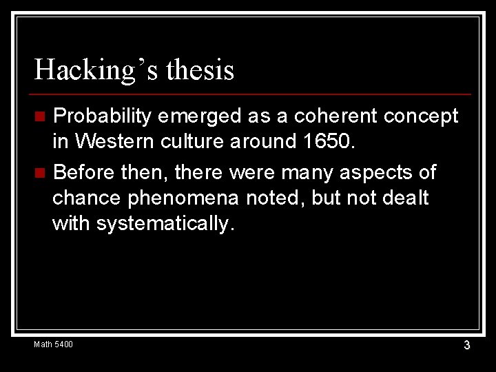 Hacking’s thesis Probability emerged as a coherent concept in Western culture around 1650. n