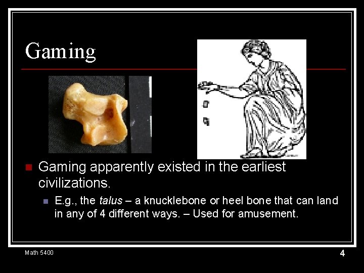 Gaming n Gaming apparently existed in the earliest civilizations. n Math 5400 E. g.