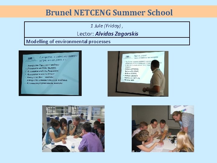 Brunel NETCENG Summer School 1 Jule (Friday) , Lector: Alvidas Zagorskis Modelling of environmental