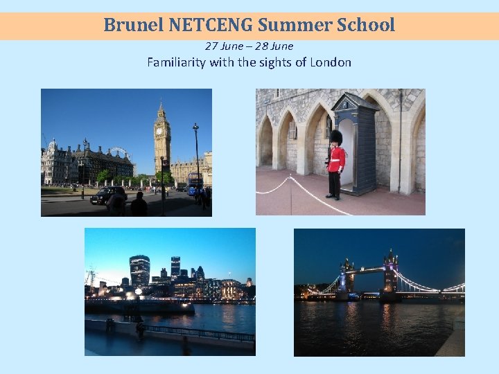 Brunel NETCENG Summer School 27 June – 28 June Familiarity with the sights of