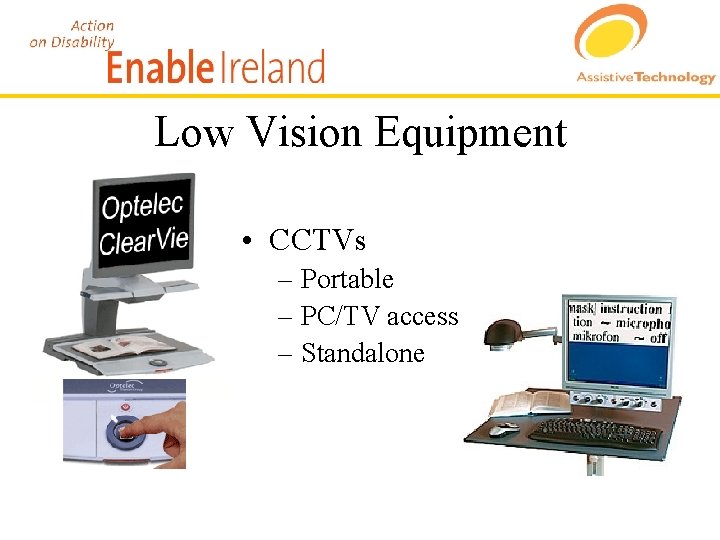 Low Vision Equipment • CCTVs – Portable – PC/TV access – Standalone 