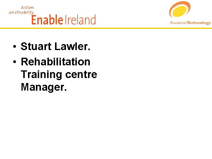  • Stuart Lawler. • Rehabilitation Training centre Manager. 